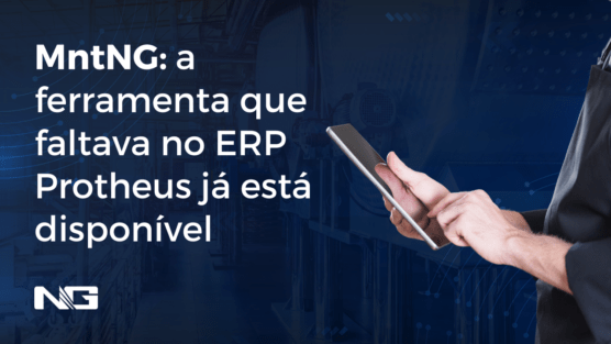 MntNG: a ferramenta que faltava no ERP Protheus já está disponível