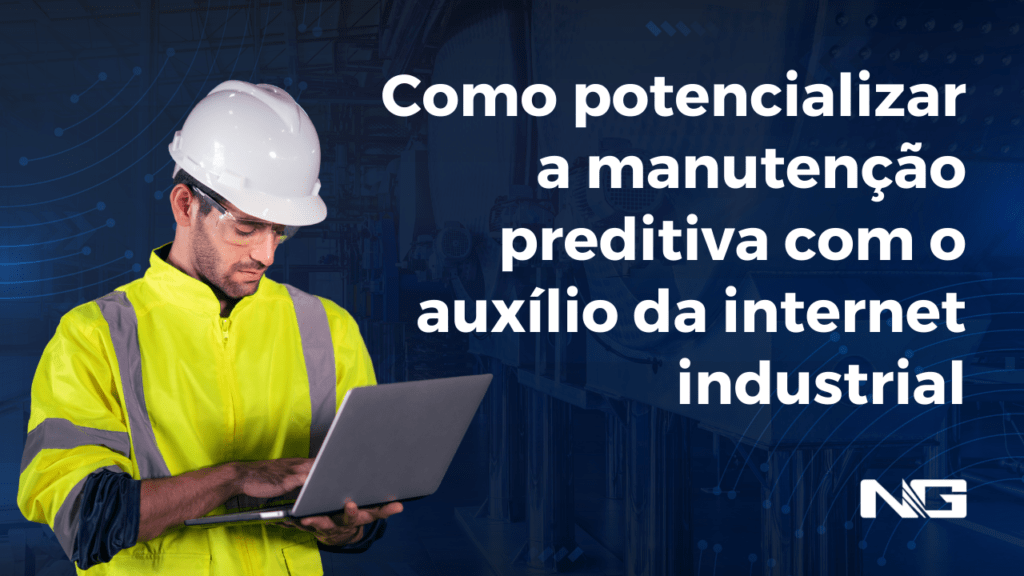 Como potencializar a manutenção preditiva com o auxílio da internet industrial