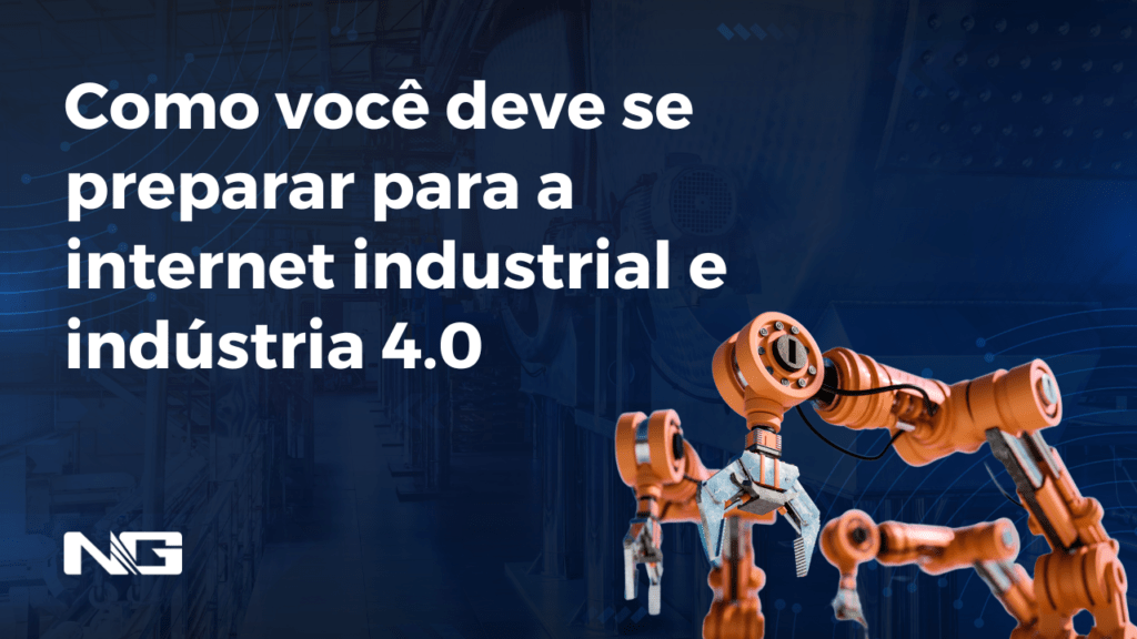 Como você deve se preparar para a internet industrial e indústria 4.0